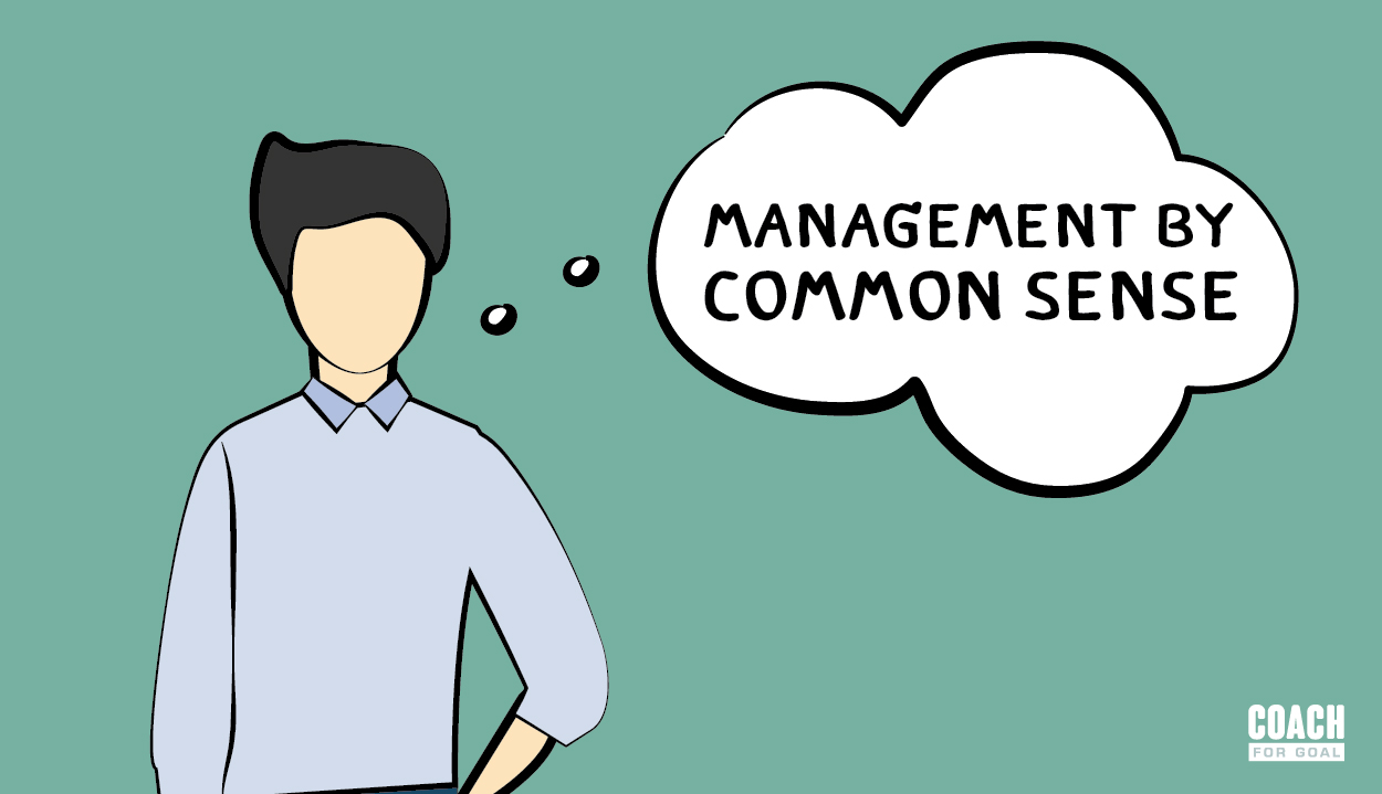 MANAGEMENT BY COMMON SENSE ก็คือ “การบริหารและการตัดสินใจบนพื้นฐานความจริงของโลก ด้วยคนที่มีภาวะอารมณ์ และสติ ที่ควบคุมได้”